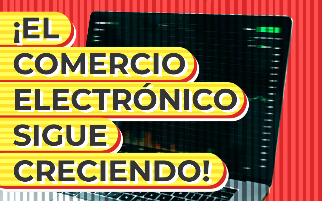 ¡El comercio electrónico sigue creciendo! ¿Qué viene para este año?